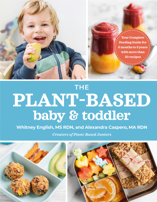The Plant-Based Baby and Toddler: Your Complete Feeding Guide for the First 3 Years - Caspero, Alexandra, and English, Whitney