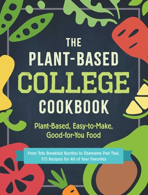The Plant-Based College Cookbook: Plant-Based, Easy-To-Make, Good-For-You Food - Adams Media