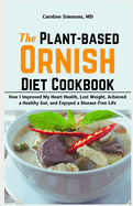 The Plant-based Ornish Diet Cookbook: How I Improved My Heart Health, Lost Weight, Achieved a Healthy Gut, and Enjoyed a Disease-Free Life