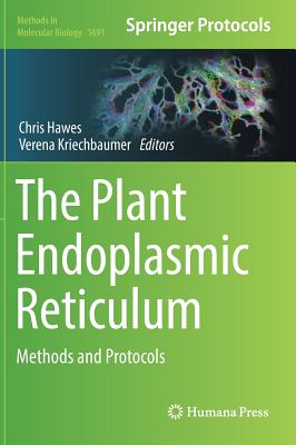 The Plant Endoplasmic Reticulum: Methods and Protocols - Hawes, Chris (Editor), and Kriechbaumer, Verena (Editor)