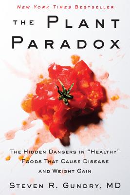 The Plant Paradox: The Hidden Dangers in "Healthy" Foods That Cause Disease and Weight Gain - Gundry, MD, Steven R.