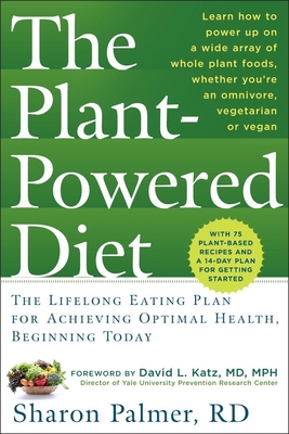 The Plant-Powered Diet: The Lifelong Eating Plan for Achieving Optimal Health, Beginning Today - Palmer, Sharon, Rd, and Katz, David L, Dr., MD, MPH (Foreword by)