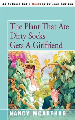 The Plant That Ate Dirty Socks Gets a Girlfriend - McArthur, Nancy