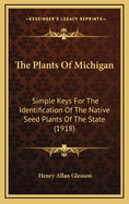 The Plants of Michigan; Simple Keys for the Identification of the Native Seed Plants of the State