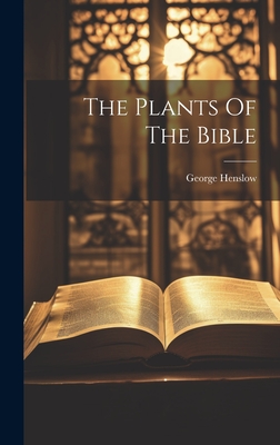 The Plants Of The Bible - Henslow, George