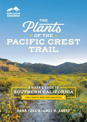 The Plants of the Pacific Crest Trail: A Hiker's Guide to Southern California - York, Dana, and Andr, James M
