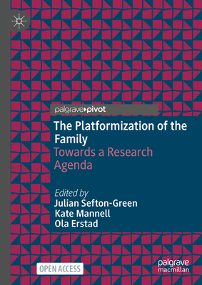 The Platformization of the Family: Towards a Research Agenda - Sefton-Green, Julian (Editor), and Mannell, Kate (Editor), and Erstad, Ola (Editor)