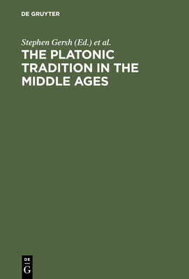 The Platonic Tradition in the Middle Ages: A Doxographic Approach - Gersh, Stephen (Editor), and Hoenen, Maarten J F M (Editor), and Wingerden, Pieter Th Van (Contributions by)