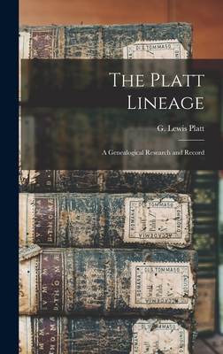 The Platt Lineage: a Genealogical Research and Record - Platt, G Lewis (George Lewis) 1819- (Creator)