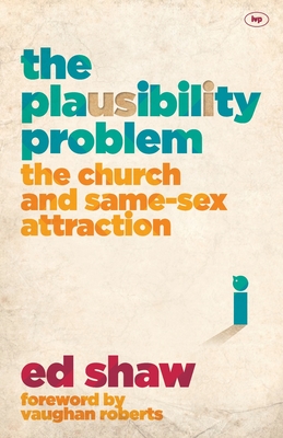 The Plausibility Problem: The Church And Same-Sex Attraction - Shaw, Ed