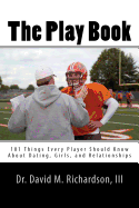 The Play Book: 101 Things Every Player Should Know about Dating, Girls, and Relationships