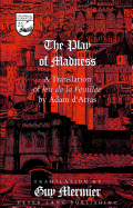 The Play of Madness: A Translation of Jeu de la Feuill?e by Adam d'Arras