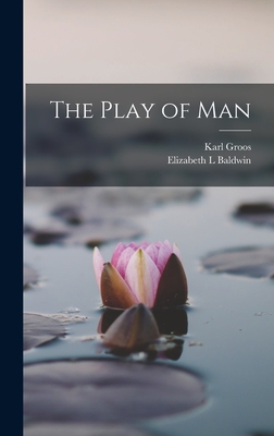 The Play of Man - Groos, Karl, and Baldwin, Elizabeth L