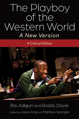 The Playboy of the Western World--A New Version: A Critical Edition - Adigun, Bisi (Contributions by), and Doyle, Roddy, and King, Jason (Editor)