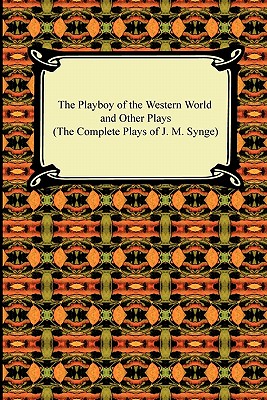 The Playboy of the Western World and Other Plays (the Complete Plays of J. M. Synge) - Synge, J M