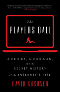 The Players Ball: A Genius, a Con Man, and the Secret History of the Internet's Rise