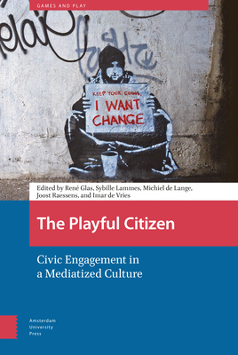 The Playful Citizen: Civic Engagement in a Mediatized Culture - Glas, Ren (Contributions by), and Lammes, Sybille (Contributions by), and Lange, Michiel de (Editor)