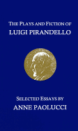 The Plays and Fiction of Luigi Pirandello: Selected Essays - Paolucci, Anne