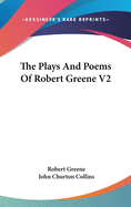 The Plays And Poems Of Robert Greene V2