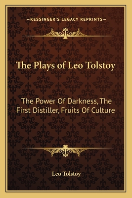 The Plays of Leo Tolstoy: The Power Of Darkness, The First Distiller, Fruits Of Culture - Tolstoy, Leo