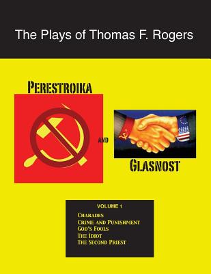 The Plays of Thomas F. Rogers: Perestroika and Glasnost - Rogers, Thomas F