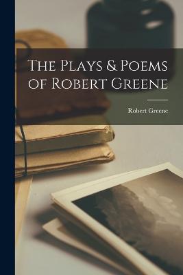 The Plays & Poems of Robert Greene - Greene, Robert