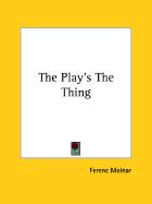 The Play's the Thing - Molnar, Ferenc