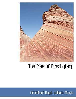 The Plea of Presbytery - Boyd, Archibald, and William M'Com, M'Com (Creator)