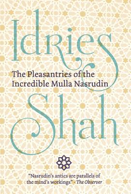 The Pleasantries of the Incredible Mulla Nasrudin - Shah, Idries