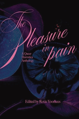 The Pleasure in Pain: a Queer Horrotica Anthology - Voorhees, Roxie