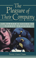 The Pleasure of Their Company: An Owner's Guide to Parrot Training