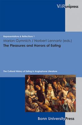 The Pleasures and Horrors of Eating: The Cultural History of Eating in Anglophone Literature - Gymnich, Marion (Series edited by), and Baumann, Uwe (Series edited by), and Schmidt-Haberkamp, Barbara (Series edited by)