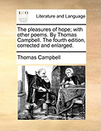 The Pleasures of Hope; With Other Poems. by Thomas Campbell. the Fourth Edition, Corrected and Enlarged
