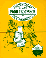 The Pleasures of Your Food Processor: A Collection of More Than 700 Delicious Recipes and Hundreds of Practical Hints