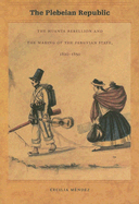 The Plebeian Republic: The Huanta Rebellion and the Making of the Peruvian State, 1820-1850