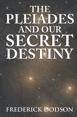 The Pleiades and Our Secret Destiny - Dodson, Frederick