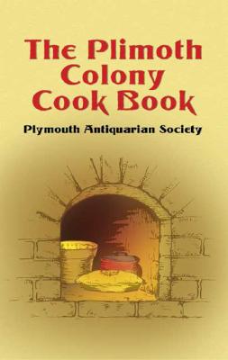The Plimoth Colony Cook Book - Plymouth Antiquarian Society