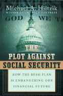The Plot Against Social Security: How the Bush Plan Is Endangering Our Financial Future - Hiltzik, Michael A