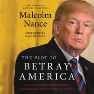 The Plot to Betray America: How Team Trump Embraced Our Enemies, Compromised Our Security and How We Can Fix It
