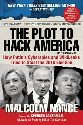 The Plot to Hack America: How Putin's Cyberspies and Wikileaks Tried to Steal the 2016 Election - Nance, Malcolm