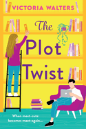 The Plot Twist: A BRAND NEW second-chance romantic comedy from Victoria Walters for 2024, perfect for fans of Emily Henry!