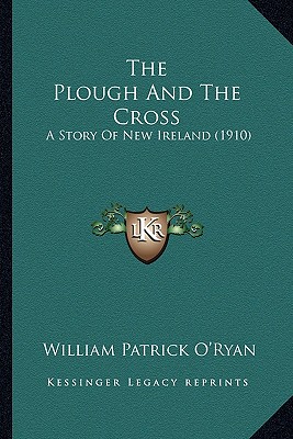 The Plough And The Cross: A Story Of New Ireland (1910) - O'Ryan, William Patrick