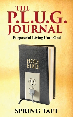 The Plug Journal: Purposeful Living Unto God - Taft, Spring