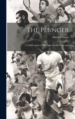 The Plunger: A Turf Tragedy of Five-And-Twenty Years Ago - Smart, Hawley