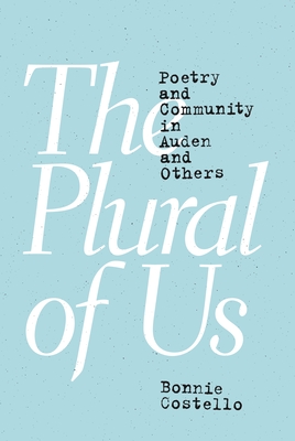 The Plural of Us: Poetry and Community in Auden and Others - Costello, Bonnie