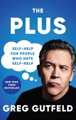 The Plus: Self-Help for People Who Hate Self-Help - Gutfeld, Greg