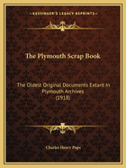 The Plymouth Scrap Book; The Oldest Original Documents Extant in Plymouth Archives, Printed Verbatim