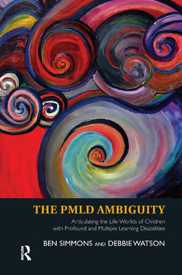 The Pmld Ambiguity: Articulating the Life-Worlds of Children with Profound and Multiple Learning Disabilities - Simmons, Ben, and Watson, Debbie