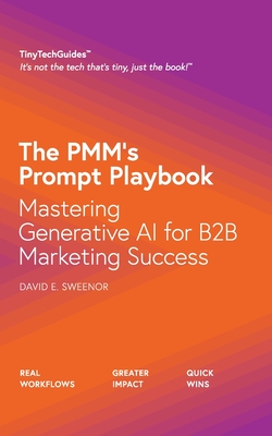 The PMM's Prompt Playbook: Mastering Generative AI for B2B Marketing Success - Sweenor, David E