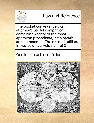 The Pocket Conveyancer; Or Attorney's Useful Companion: Containing Variety of the Most Approved Precedents, Both Special and Common; ... the Second Edition, in Two Volumes Volume 1 of 2 - Gentleman of Lincoln's Inn